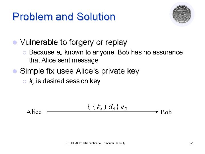 Problem and Solution l Vulnerable to forgery or replay ¡ l Because e. B