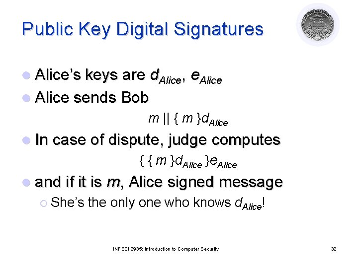 Public Key Digital Signatures l Alice’s keys are d. Alice, e. Alice l Alice