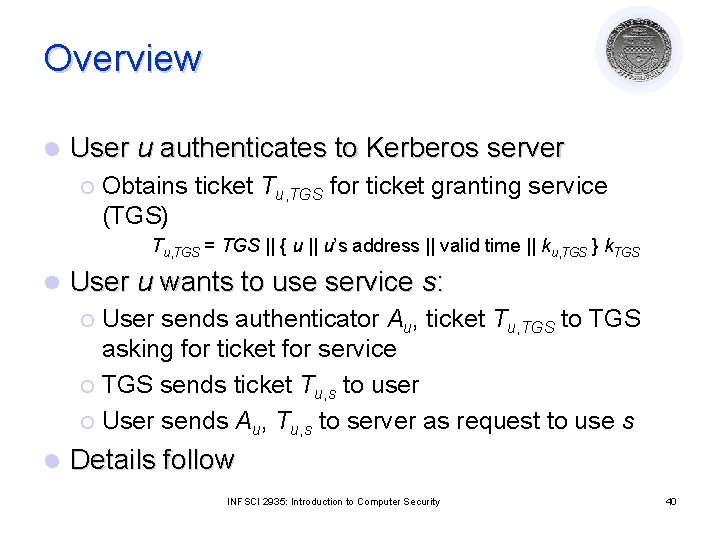 Overview l User u authenticates to Kerberos server ¡ Obtains ticket Tu, TGS for