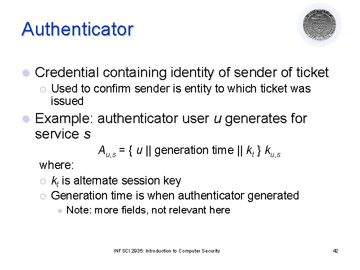 Authenticator l Credential containing identity of sender of ticket ¡ l Used to confirm