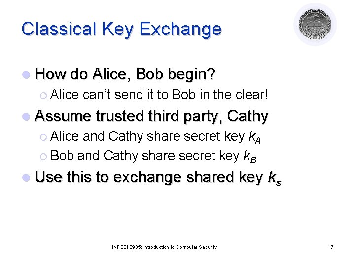 Classical Key Exchange l How do Alice, Bob begin? ¡ Alice can’t send it