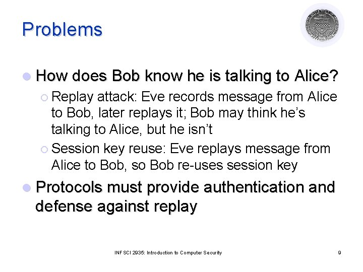 Problems l How does Bob know he is talking to Alice? ¡ Replay attack: