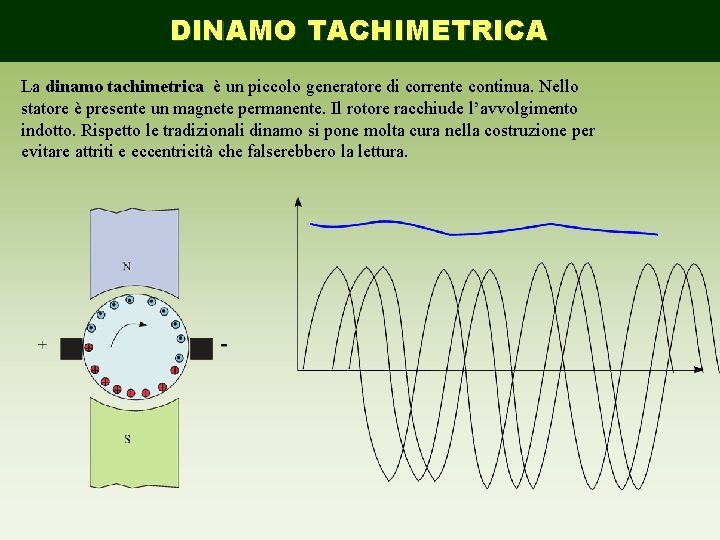 DINAMO TACHIMETRICA La dinamo tachimetrica è un piccolo generatore di corrente continua. Nello statore