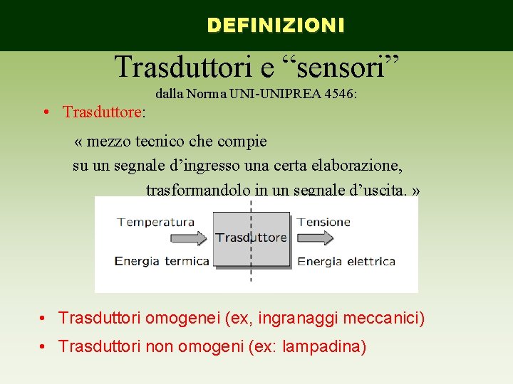 DEFINIZIONI Trasduttori e “sensori” dalla Norma UNI-UNIPREA 4546: • Trasduttore: « mezzo tecnico che