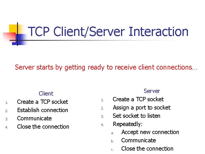 TCP Client/Server Interaction Server starts by getting ready to receive client connections… 1. 2.