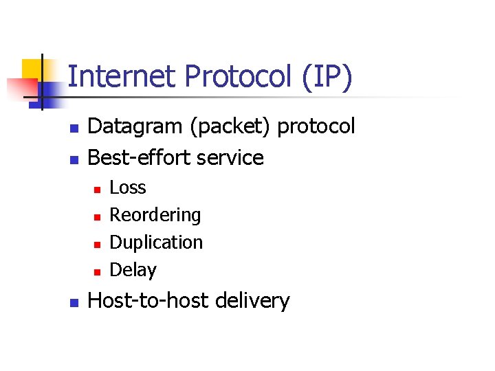 Internet Protocol (IP) n n Datagram (packet) protocol Best-effort service n n n Loss