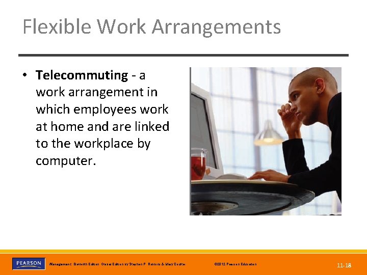 Flexible Work Arrangements • Telecommuting - a work arrangement in which employees work at