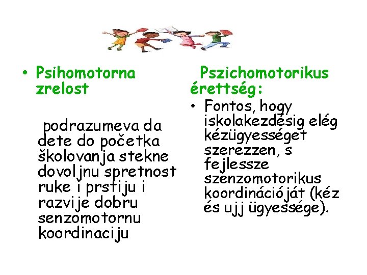  • Psihomotorna zrelost Pszichomotorikus érettség: • Fontos, hogy iskolakezdésig elég podrazumeva da kézügyességet