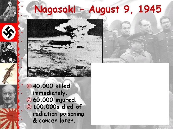 Nagasaki – August 9, 1945 © 40, 000 killed immediately. © 60, 000 injured.