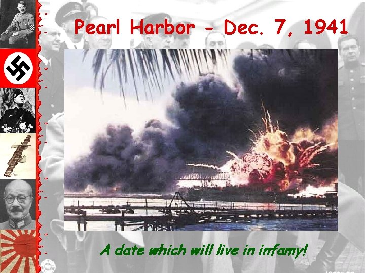 Pearl Harbor - Dec. 7, 1941 A date which will live in infamy! 