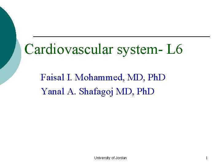 Cardiovascular system- L 6 Faisal I. Mohammed, MD, Ph. D Yanal A. Shafagoj MD,