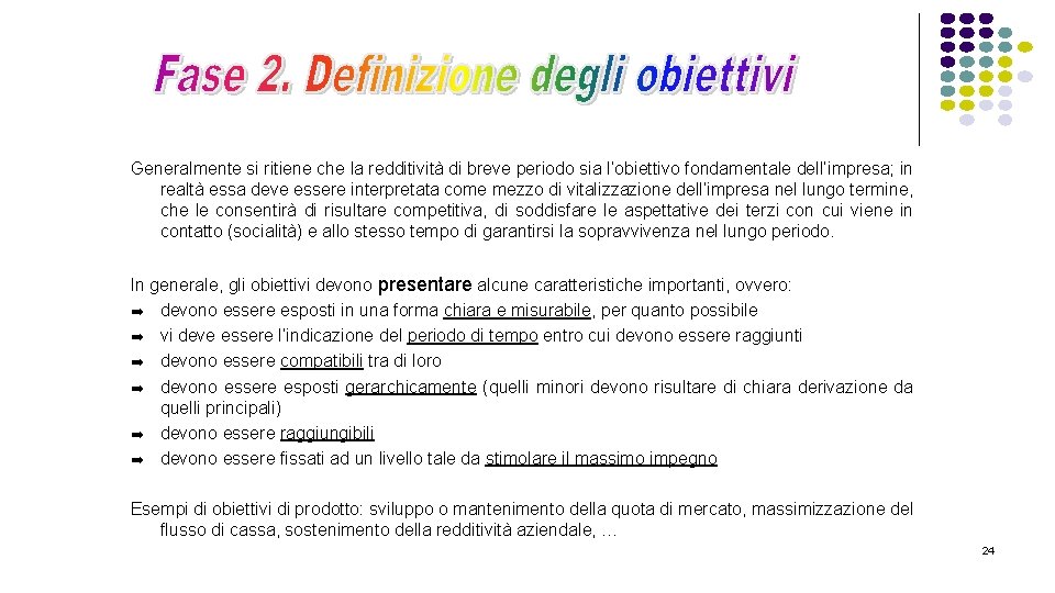 Generalmente si ritiene che la redditività di breve periodo sia l’obiettivo fondamentale dell’impresa; in