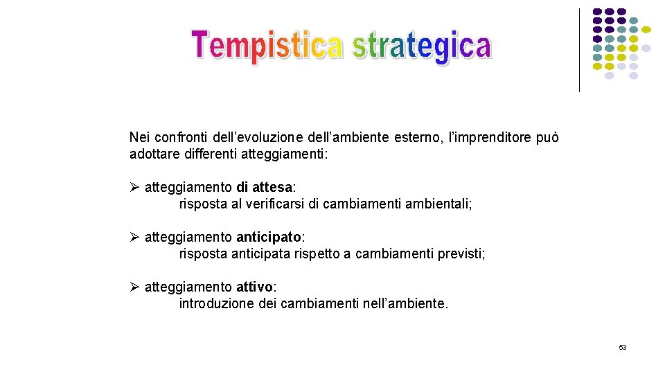 Nei confronti dell’evoluzione dell’ambiente esterno, l’imprenditore può adottare differenti atteggiamenti: Ø atteggiamento di attesa: