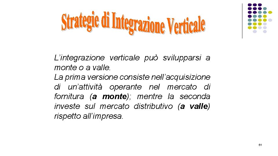 L’integrazione verticale può svilupparsi a monte o a valle. La prima versione consiste nell’acquisizione