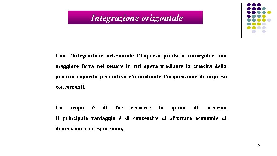 Integrazione orizzontale Con l’integrazione orizzontale l’impresa punta a conseguire una maggiore forza nel settore