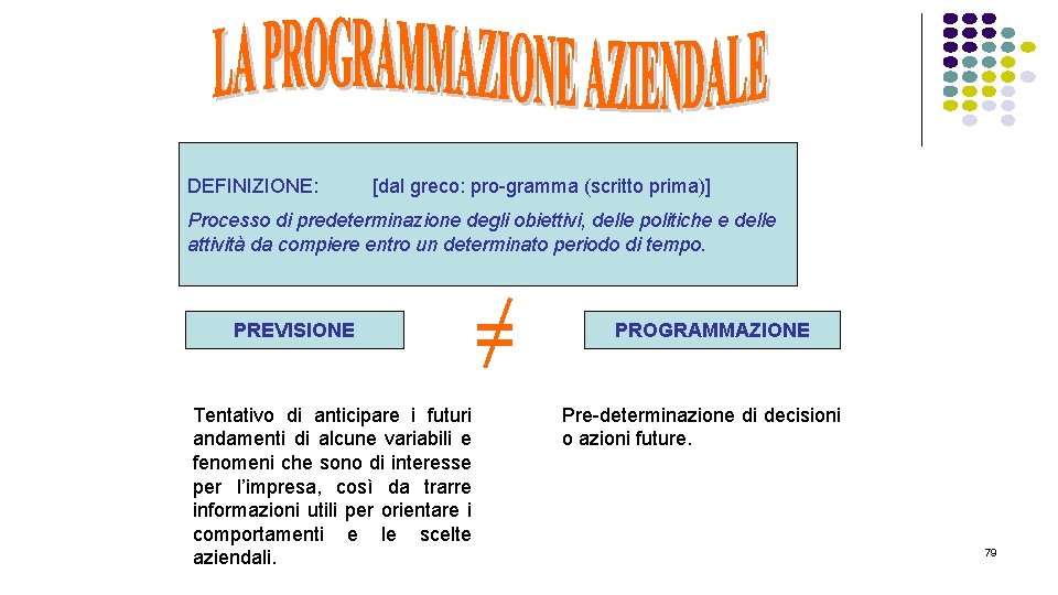 DEFINIZIONE: [dal greco: pro-gramma (scritto prima)] Processo di predeterminazione degli obiettivi, delle politiche e