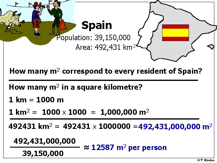 Spain Population: 39, 150, 000 Area: 492, 431 km 2 How many m 2