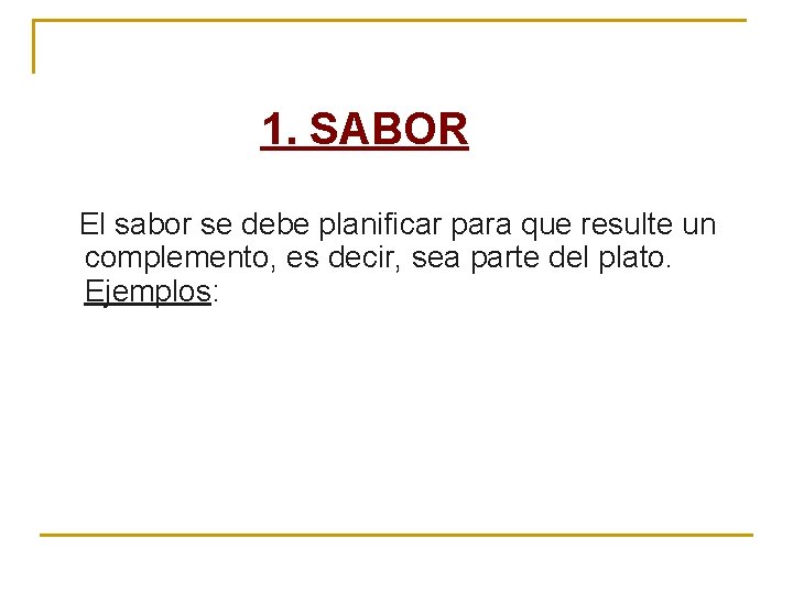 1. SABOR El sabor se debe planificar para que resulte un complemento, es decir, 1. SABOR El sabor se debe planificar para que resulte un complemento, es decir,
