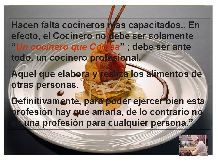 Hacen falta cocineros mas capacitados. . En efecto, el Cocinero no debe ser solamente Hacen falta cocineros mas capacitados. . En efecto, el Cocinero no debe ser solamente