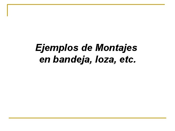 Ejemplos de Montajes en bandeja, loza, etc. Ejemplos de Montajes en bandeja, loza, etc.