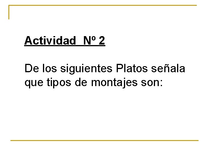 Actividad Nº 2 De los siguientes Platos señala que tipos de montajes son: Actividad Nº 2 De los siguientes Platos señala que tipos de montajes son: