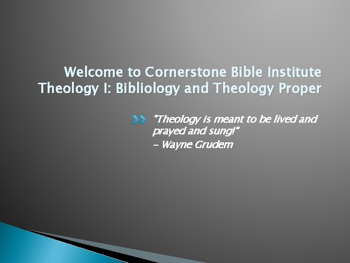 Welcome to Cornerstone Bible Institute Theology I: Bibliology and Theology Proper "Theology is meant