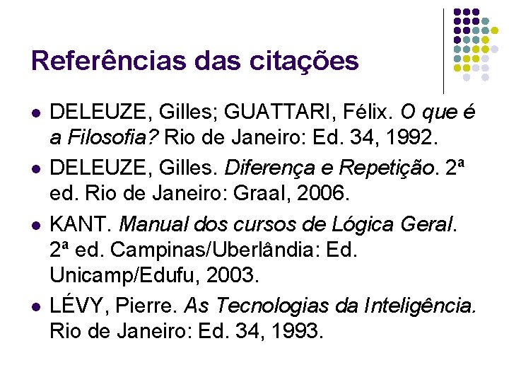 Referências das citações l l DELEUZE, Gilles; GUATTARI, Félix. O que é a Filosofia?