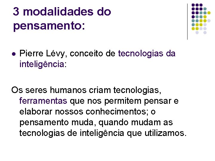 3 modalidades do pensamento: l Pierre Lévy, conceito de tecnologias da inteligência: Os seres