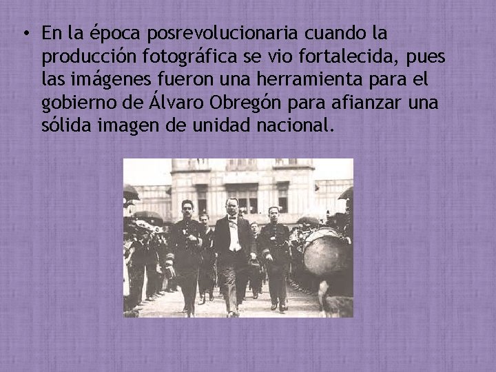  • En la época posrevolucionaria cuando la producción fotográfica se vio fortalecida, pues