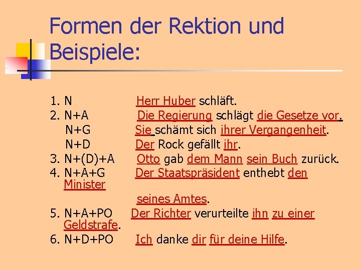 Formen der Rektion und Beispiele: 1. N Herr Huber schläft. 2. N+A Die Regierung