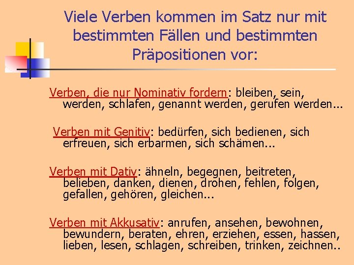 Viele Verben kommen im Satz nur mit bestimmten Fällen und bestimmten Präpositionen vor: Verben,