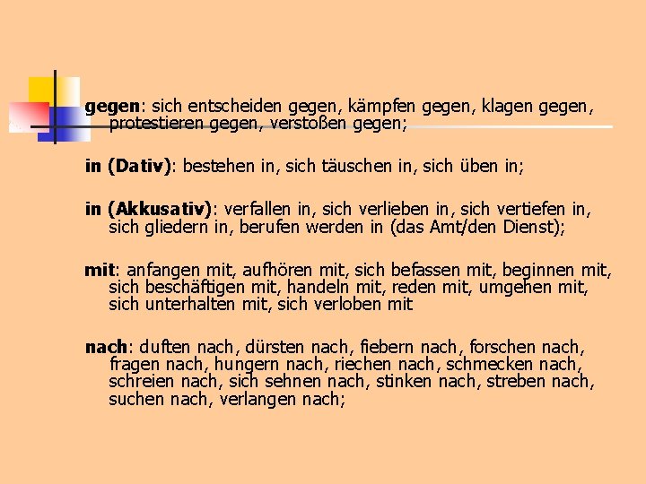 gegen: sich entscheiden gegen, kämpfen gegen, klagen gegen, protestieren gegen, verstoßen gegen; in (Dativ):