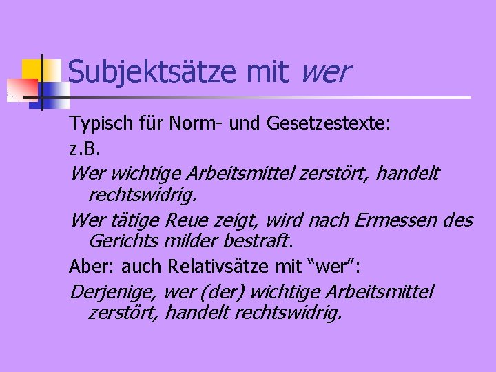 Subjektsätze mit wer Typisch für Norm- und Gesetzestexte: z. B. Wer wichtige Arbeitsmittel zerstört,