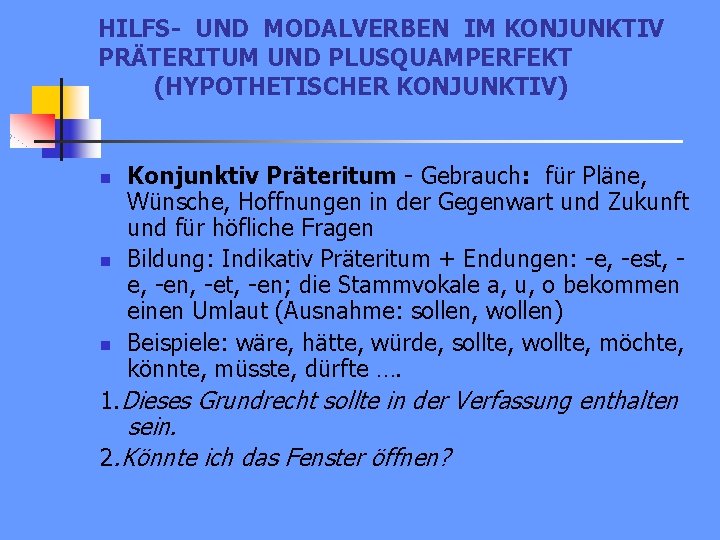 HILFS- UND MODALVERBEN IM KONJUNKTIV PRÄTERITUM UND PLUSQUAMPERFEKT (HYPOTHETISCHER KONJUNKTIV) n n n Konjunktiv