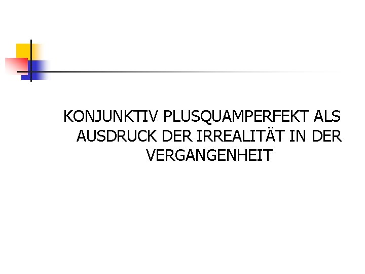  KONJUNKTIV PLUSQUAMPERFEKT ALS AUSDRUCK DER IRREALITÄT IN DER VERGANGENHEIT 