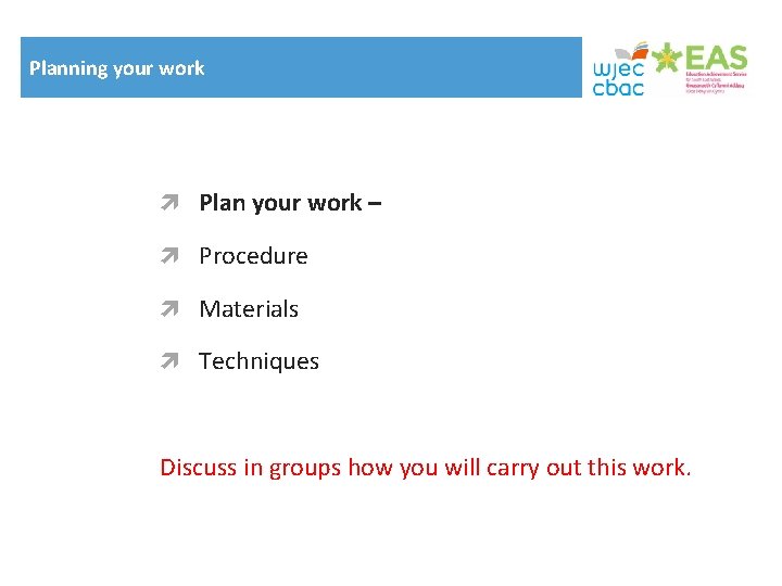 Planning your work Plan your work – Procedure Materials Techniques Discuss in groups how