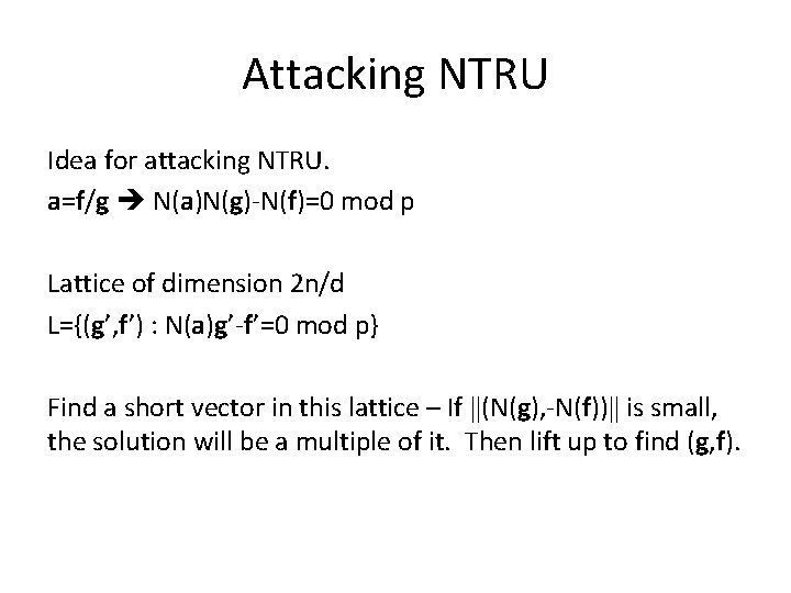 Attacking NTRU Idea for attacking NTRU. a=f/g N(a)N(g)-N(f)=0 mod p Lattice of dimension 2