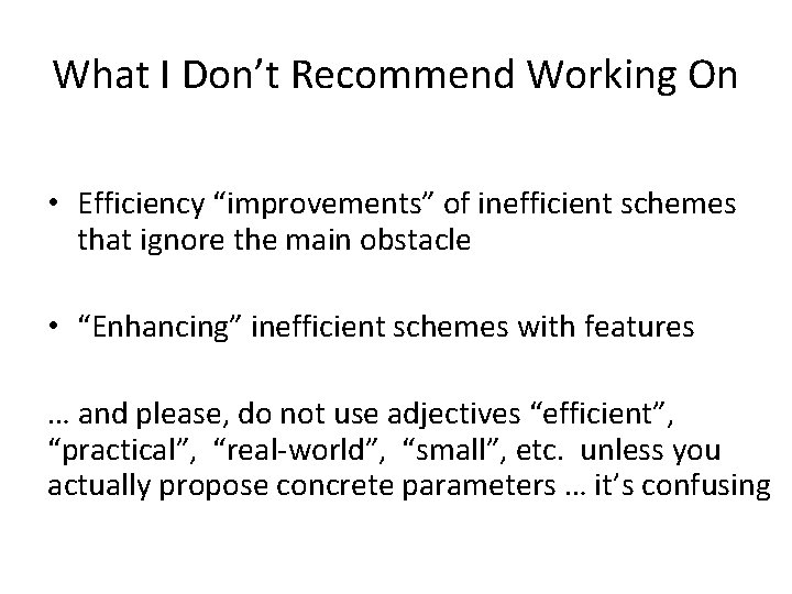 What I Don’t Recommend Working On • Efficiency “improvements” of inefficient schemes that ignore