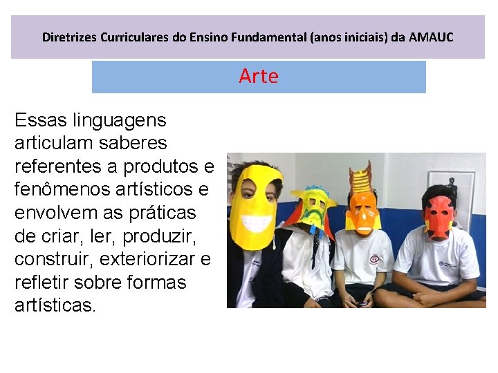 Diretrizes Curriculares do Ensino Fundamental (anos iniciais) da AMAUC Arte Essas linguagens articulam saberes