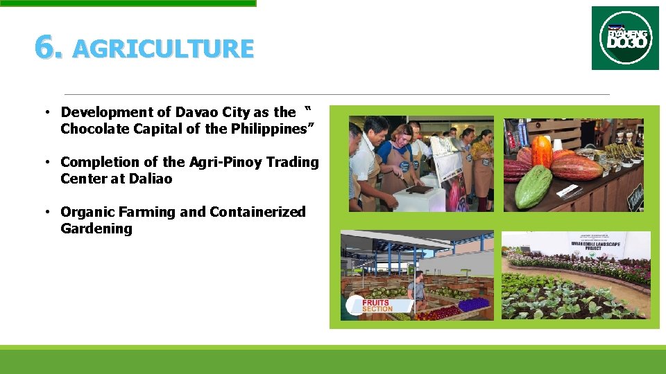 6. AGRICULTURE • Development of Davao City as the “ Chocolate Capital of the
