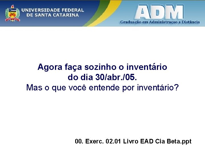 Agora faça sozinho o inventário do dia 30/abr. /05. Mas o que você entende