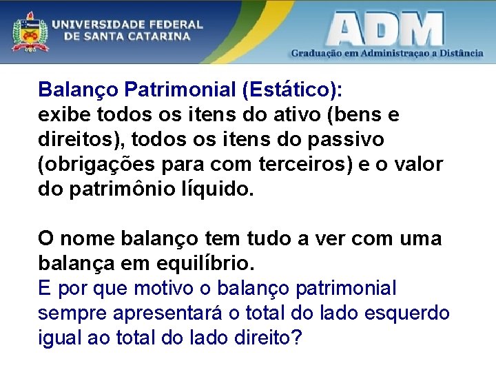 Balanço Patrimonial (Estático): exibe todos os itens do ativo (bens e direitos), todos os