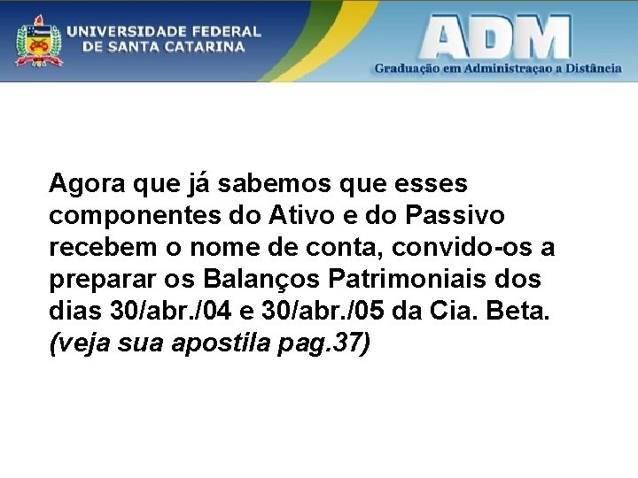 Agora que já sabemos que esses componentes do Ativo e do Passivo recebem o