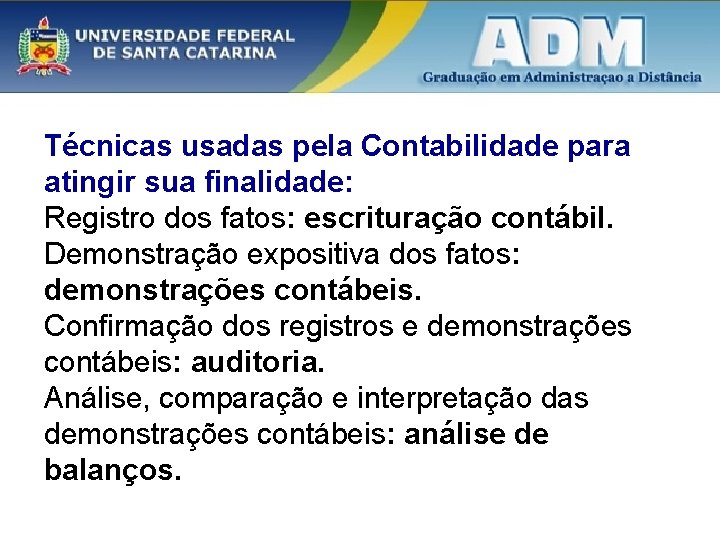 Técnicas usadas pela Contabilidade para atingir sua finalidade: Registro dos fatos: escrituração contábil. Demonstração