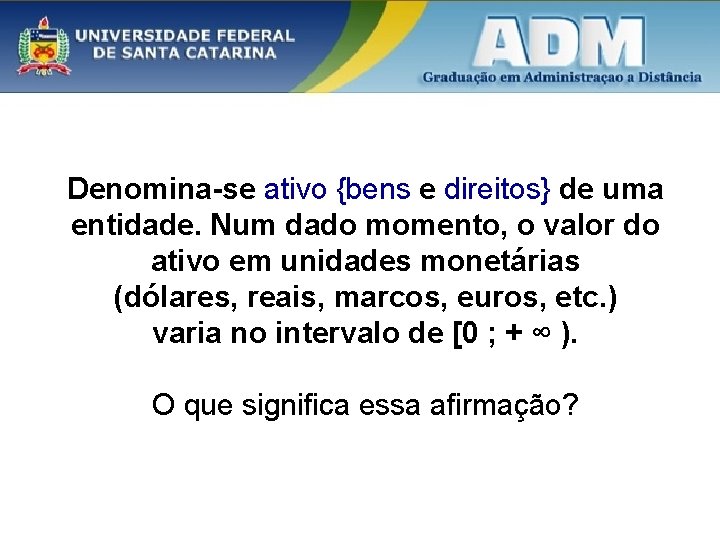 Denomina-se ativo {bens e direitos} de uma entidade. Num dado momento, o valor do