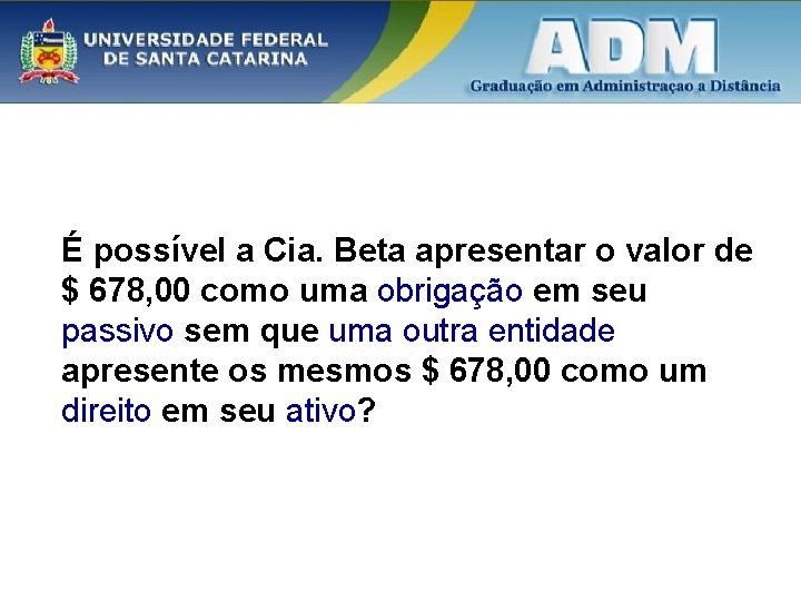 É possível a Cia. Beta apresentar o valor de $ 678, 00 como uma