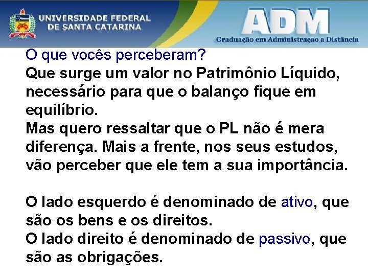 O que vocês perceberam? Que surge um valor no Patrimônio Líquido, necessário para que