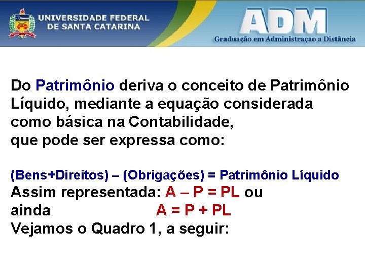 Do Patrimônio deriva o conceito de Patrimônio Líquido, mediante a equação considerada como básica