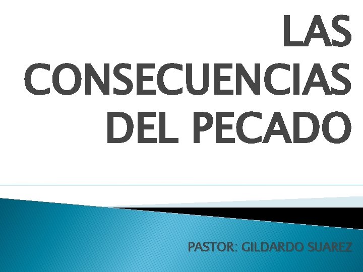 LAS CONSECUENCIAS DEL PECADO PASTOR: GILDARDO SUAREZ 