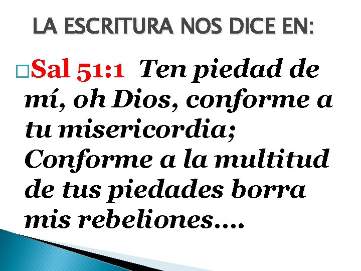 LA ESCRITURA NOS DICE EN: �Sal 51: 1 Ten piedad de mí, oh Dios,